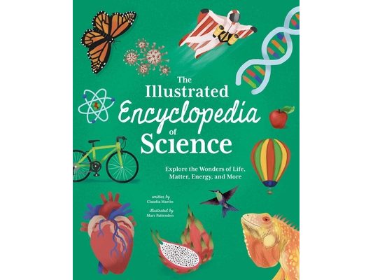 The Illustrated Encyclopedia of Science: Explore the Wonders of Life, Matter, Energy, and More
