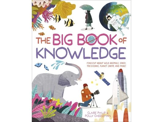The Big Book of Knowledge: Find Out about Wild Animals, Space, the Oceans, Planet Earth and More!