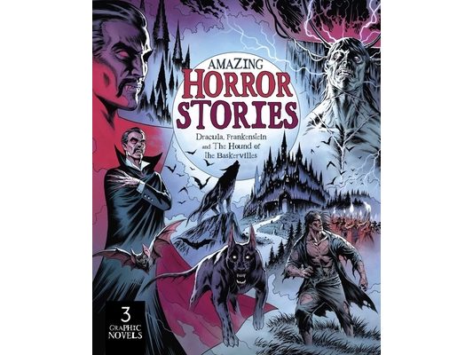 Amazing Horror Stories: Three Graphic Novels in One: Dracula, Frankenstein, and the Hound of the Baskervilles