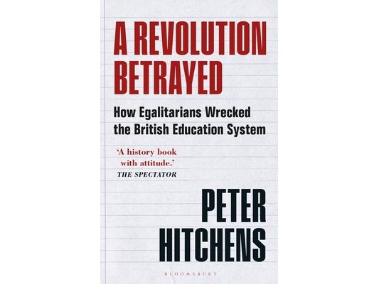 A Revolution Betrayed: How Egalitarians Wrecked the British Education System