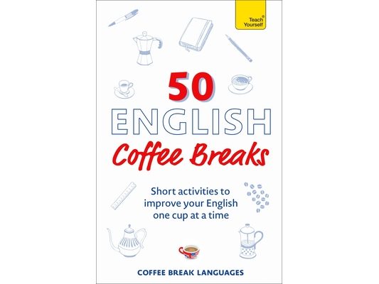 50 English Coffee Breaks: Short Activities to Improve Your English One Cup at a Time