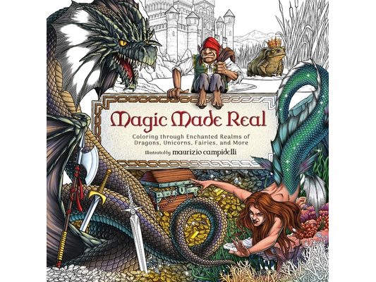 Magic Made Real: Coloring Through Enchanted Realms of Dragons, Unicorns, Fairies, and More