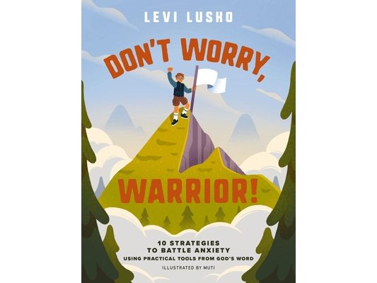 Don't Worry, Warrior!: 10 Strategies to Battle Anxiety Using Practical Tools from God's Word