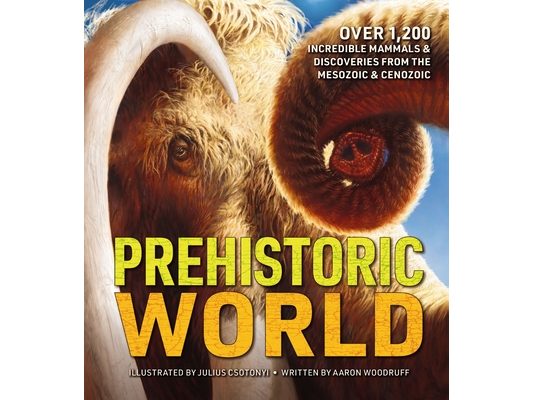 Prehistoric World: Over 1,200 Incredible Mammals and Discoveries from the Mesozoic and Cenozoic