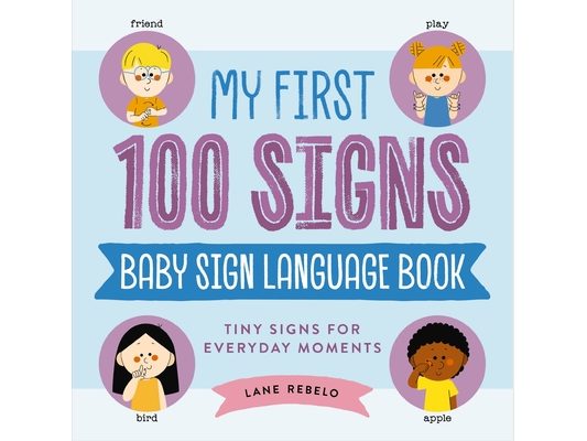 My First 100 Signs: Baby Sign Language Book: Tiny Signs for Everyday Moments