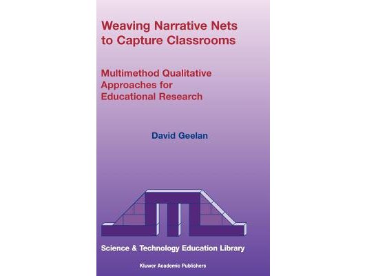 Weaving Narrative Nets to Capture Classrooms: Multimethod Qualitative Approaches for Educational Research