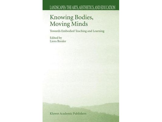 Knowing Bodies, Moving Minds: Towards Embodied Teaching and Learning