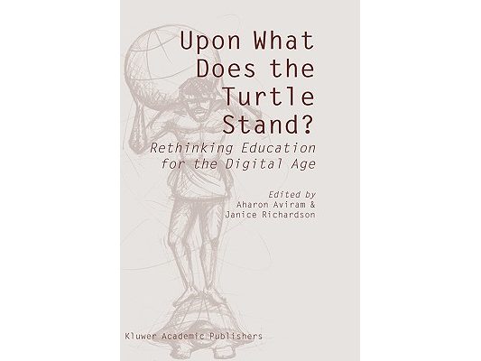 Upon What Does the Turtle Stand?: Rethinking Education for the Digital Age