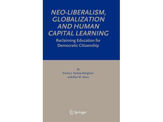 Neo-Liberalism, Globalization and Human Capital Learning: Reclaiming Education for Democratic Citizenship