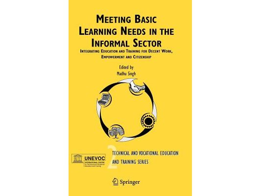 Meeting Basic Learning Needs in the Informal Sector: Integrating Education and Training for Decent Work, Empowerment and Citizenship