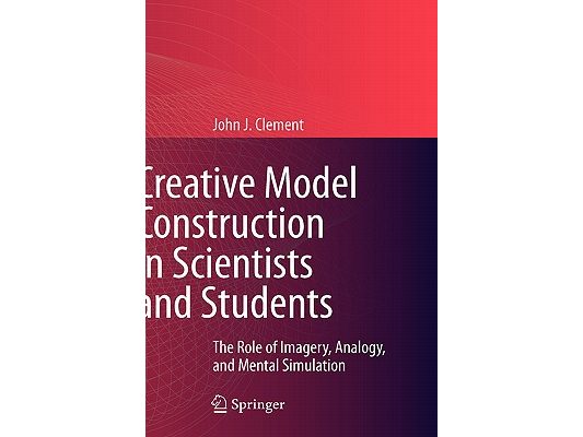 Creative Model Construction in Scientists and Students: The Role of Imagery, Analogy, and Mental Simulation
