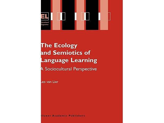 The Ecology and Semiotics of Language Learning: A Sociocultural Perspective