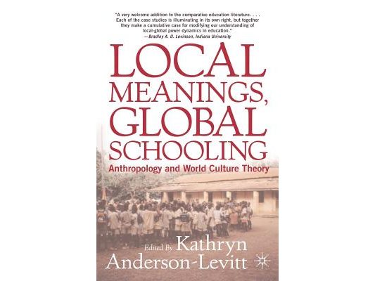 Local Meanings, Global Schooling: Anthropology and World Culture Theory