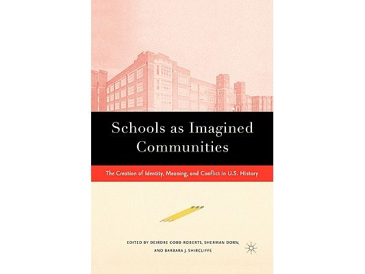 Schools as Imagined Communities: The Creation of Identity, Meaning, and Conflict in U.S. History