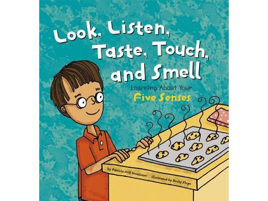 Look, Listen, Taste, Touch, and Smell: Learning about Your Five Senses