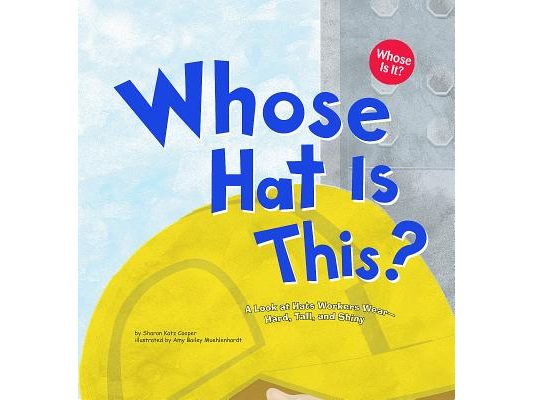 Whose Hat Is This?: A Look at Hats Workers Wear - Hard, Tall, and Shiny
