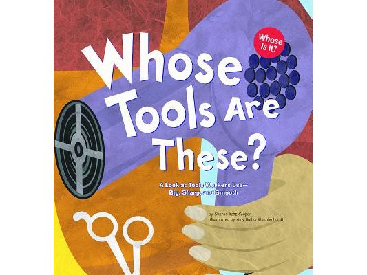 Whose Tools Are These?: A Look at Tools Workers Use - Big, Sharp, and Smooth