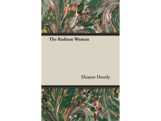 The Radium Woman: A Youth Edition of the Life of Madame Curie