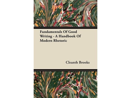 Fundamentals Of Good Writing - A Handbook Of Modern Rhetoric