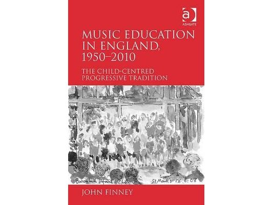 Music Education in England, 1950-2010: The Child-Centred Progressive Tradition