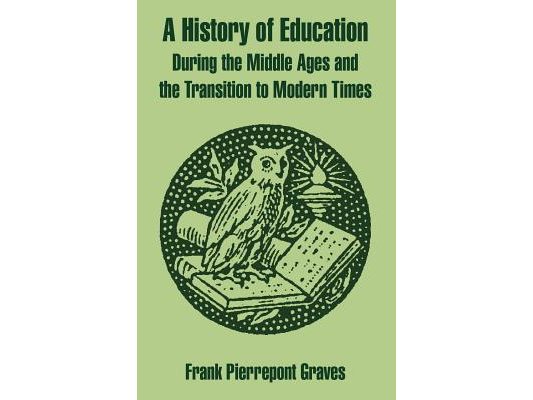 A History of Education During the Middle Ages and the Transition to Modern Times