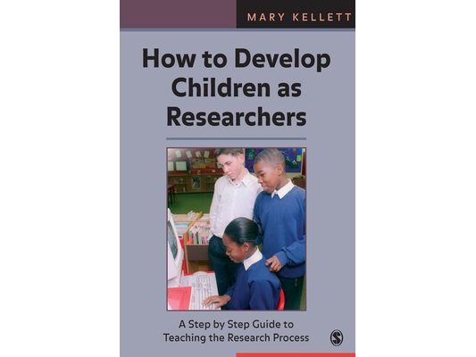 How to Develop Children as Researchers: A Step by Step Guide to Teaching the Research Process