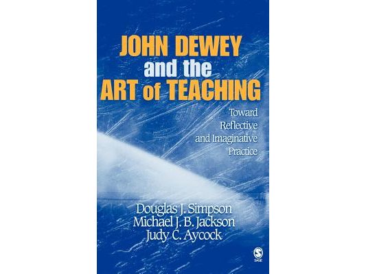 John Dewey and the Art of Teaching: Toward Reflective and Imaginative Practice