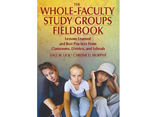The Whole-Faculty Study Groups Fieldbook: Lessons Learned and Best Practices From Classrooms, Districts, and Schools