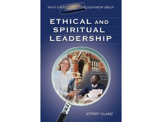 What Every Principal Should Know about Ethical and Spiritual Leadership