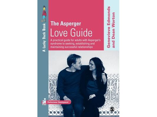 The Asperger Love Guide: A Practical Guide for Adults with Asperger′s Syndrome to Seeking, Establishing and Maintaining Successful Relationships