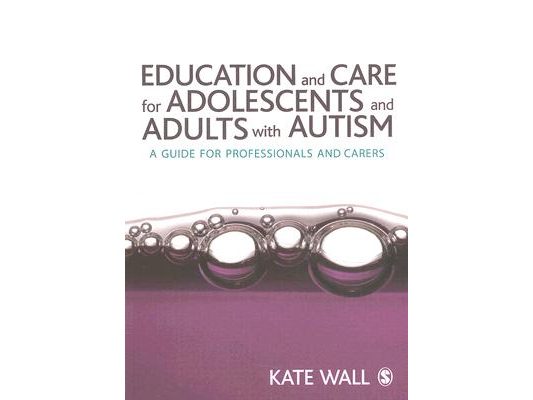 Education and Care for Adolescents and Adults with Autism: A Guide for Professionals and Carers