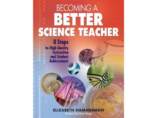 Becoming a Better Science Teacher: 8 Steps to High Quality Instruction and Student Achievement