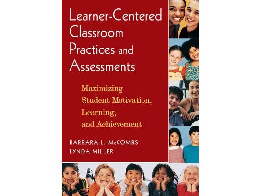 Learner-Centered Classroom Practices and Assessments: Maximizing Student Motivation, Learning, and Achievement