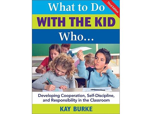 What to Do with the Kid Who...: Developing Cooperation, Self-Discipline, and Responsibility in the Classroom