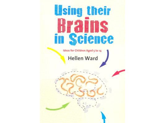 Using Their Brains in Science: Ideas for Children Aged 5 to 14