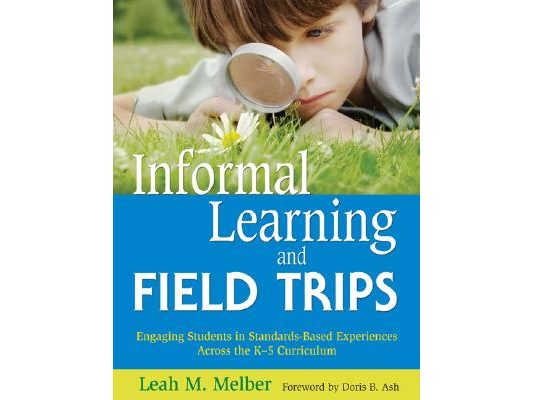 Informal Learning and Field Trips: Engaging Students in Standards-Based Experiences Across the K-5 Curriculum