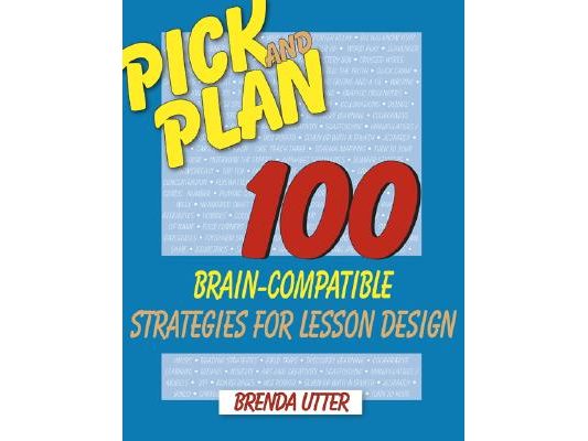 Pick and Plan: 100 Brain-Compatible Strategies for Lesson Design