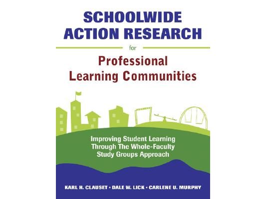 Schoolwide Action Research for Professional Learning Communities: Improving Student Learning Through The Whole-Faculty Study Groups Approach