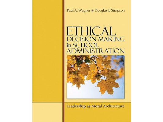 Ethical Decision Making in School Administration: Leadership as Moral Architecture