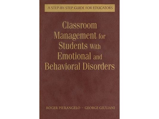 Classroom Management for Students with Emotional and Behavioral Disorders: A Step-By-Step Guide for Educators