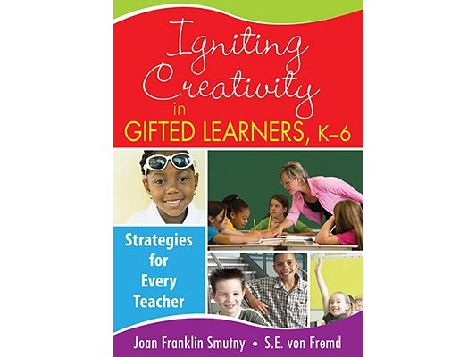 Igniting Creativity in Gifted Learners, K-6: Strategies for Every Teacher