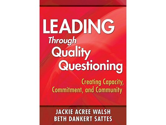 Leading Through Quality Questioning: Creating Capacity, Commitment, and Community
