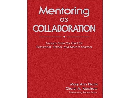 Mentoring as Collaboration: Lessons From the Field for Classroom, School, and District Leaders