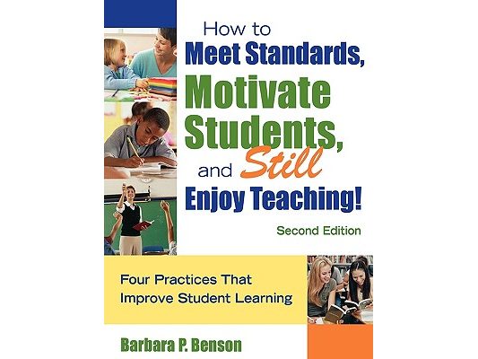 How to Meet Standards, Motivate Students, and Still Enjoy Teaching!: Four Practices That Improve Student Learning
