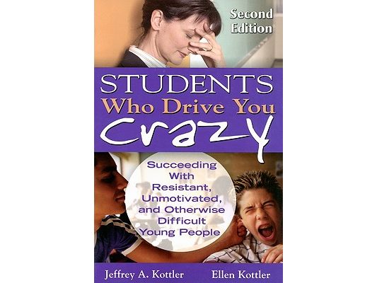 Students Who Drive You Crazy: Succeeding with Resistant, Unmotivated, and Otherwise Difficult Young People