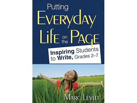 Putting Everyday Life on the Page: Inspiring Students to Write, Grades 2-7
