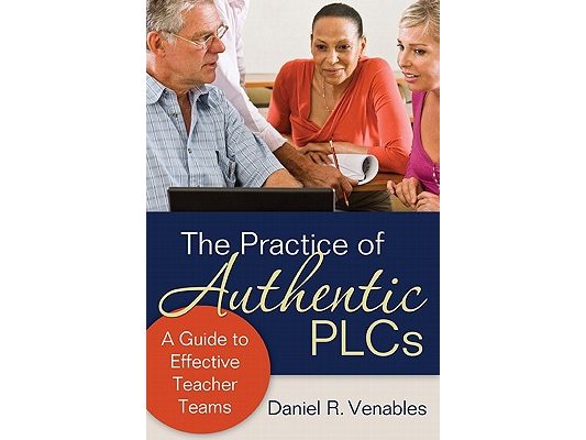 The Practice of Authentic PLCs: A Guide to Effective Teacher Teams