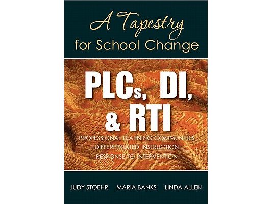 PLCs, DI, & RTI: A Tapestry for School Change