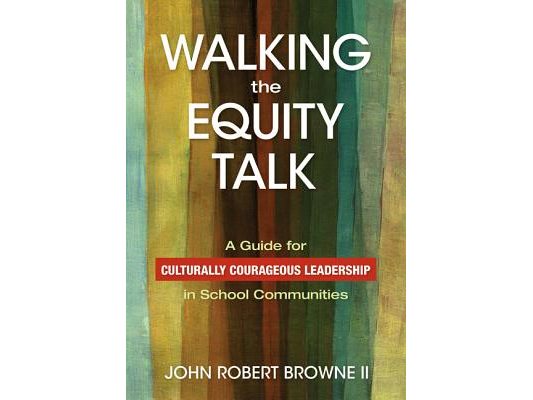 Walking the Equity Talk: A Guide for Culturally Courageous Leadership in School Communities