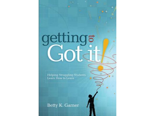 Getting to Got It!: Helping Struggling Students Learn How to Learn